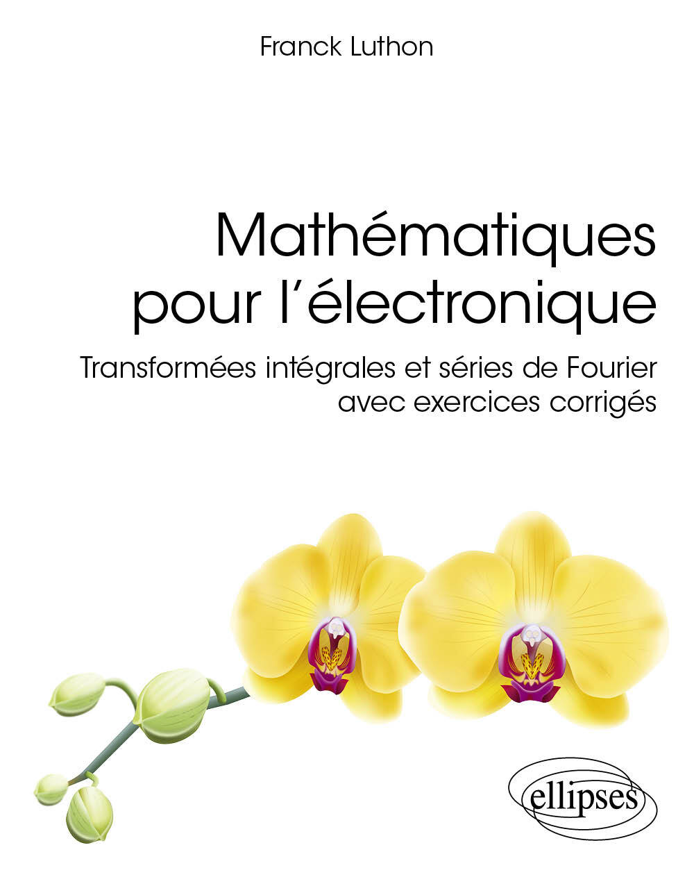 Mathématiques pour l'électronique: transformées intégrales et séries de Fourier avec exercices corrigés
