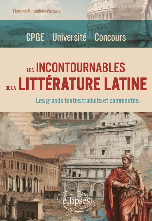Les incontournables de la littérature latine: CPGE, université, concours: les grands textes traduits et commentés
