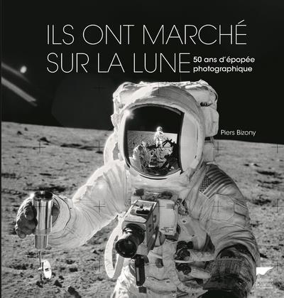 Ils ont marché sur la Lune: 50 ans d'épopée photographique