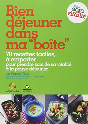 Bien déjeuner dans ma "boîte": 70 recettes faciles, à emporter pour prendre soin de sa vitalité à la pause déjeuner - Yannick Alléno
