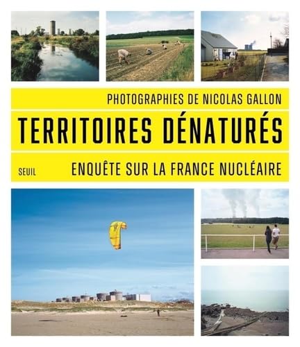 Territoires dénaturés: Enquête sur la France nucléaire