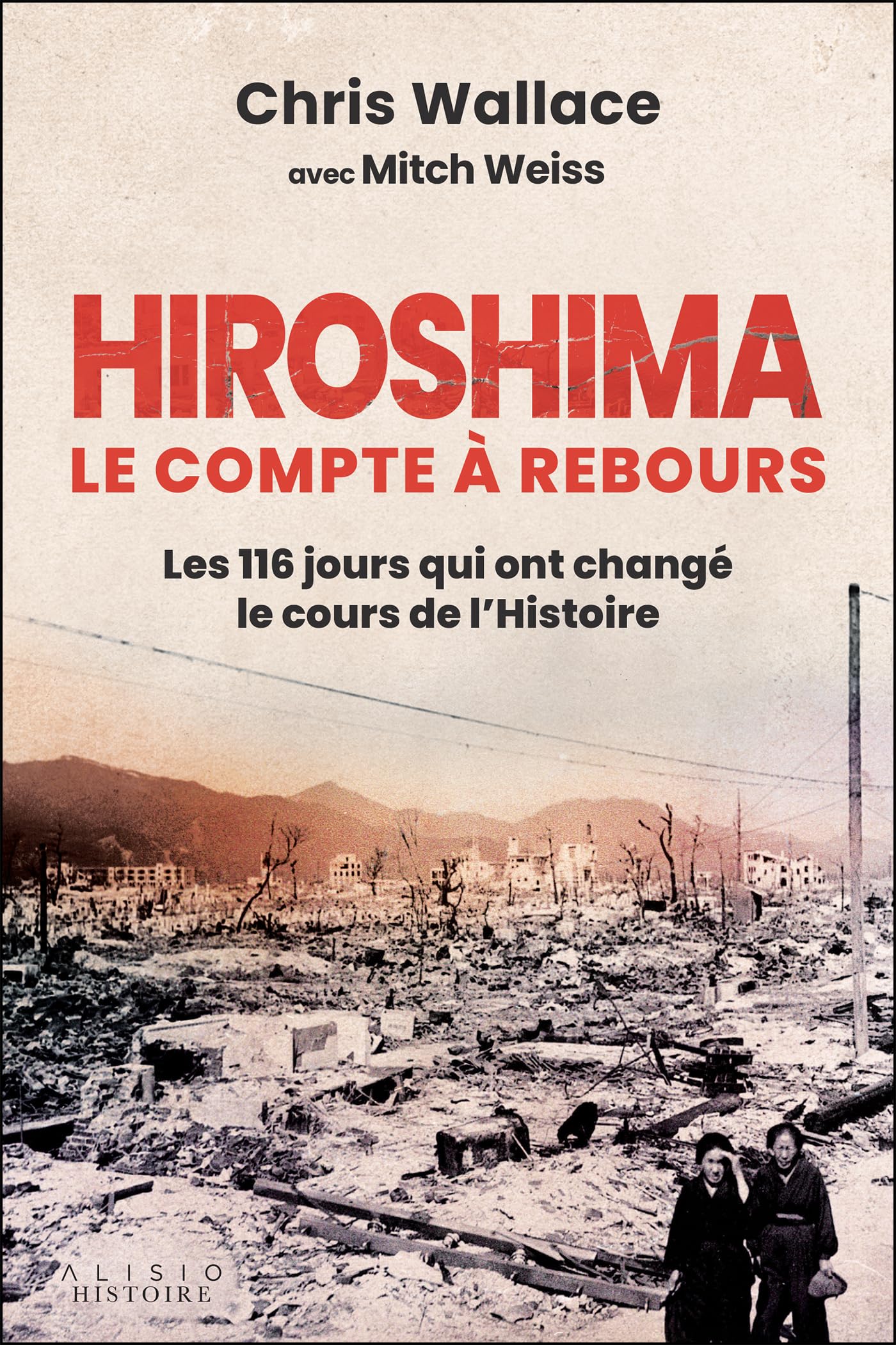 Hiroshima, le compte à rebours: Les 116 jours qui ont changé le cours de l'Histoire