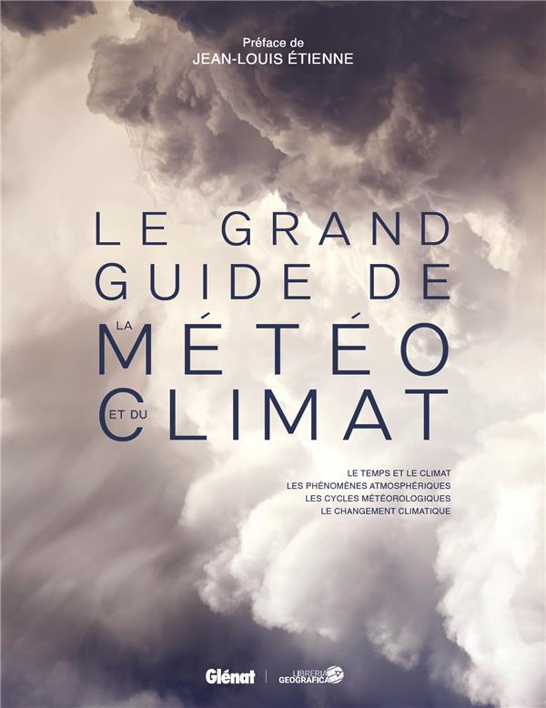 Le grand guide de la météo et du climat: le temps et le climat, les phénomènes atmosphériques, les cycles météorologiques, le changement climatique