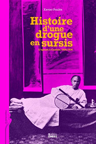 Histoire d'une drogue en sursis - l'opium à Canton, 1906-1936