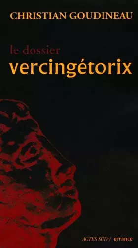 Le dossier Vercingétorix - Christian Goudineau