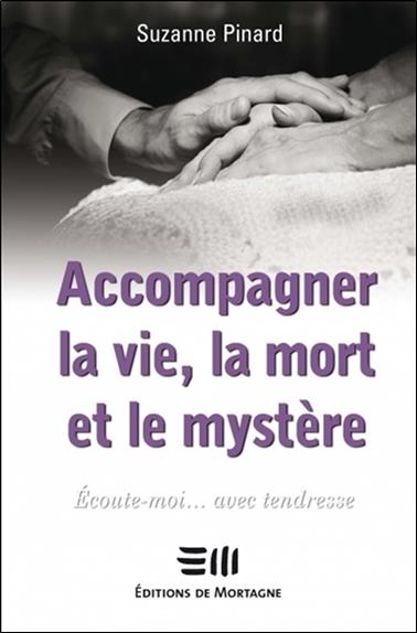 Accompagner la vie, la mort et le mystère - écoute-moi... avec tendresse