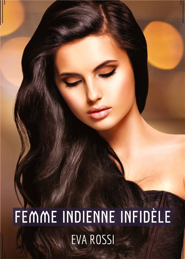 Femme Indienne Infidèle: Conte Érotique Interdit de Sexe Hard Français