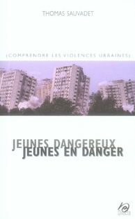Jeunes dangereux, jeunes en danger: Comprendre les violences urbaines