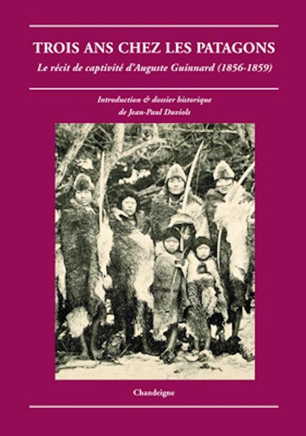 Trois ans chez les patagons - le récit de captivité d'Auguste Guinnard (1856-1859)