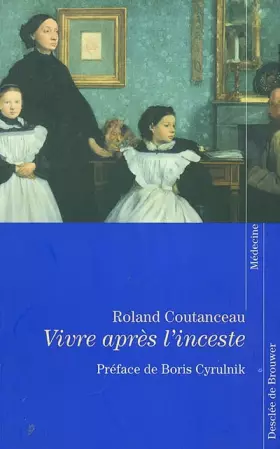 Vivre après l'inceste: Haïr ou pardonner? - Roland Coutanceau
