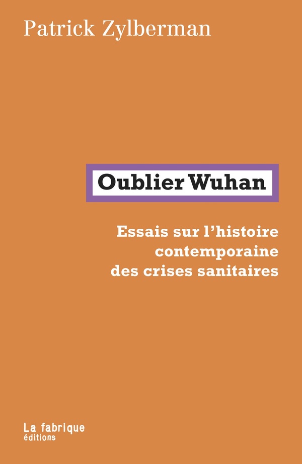 Oublier Wuhan: essais sur l'histoire contemporaine des crises sanitaires