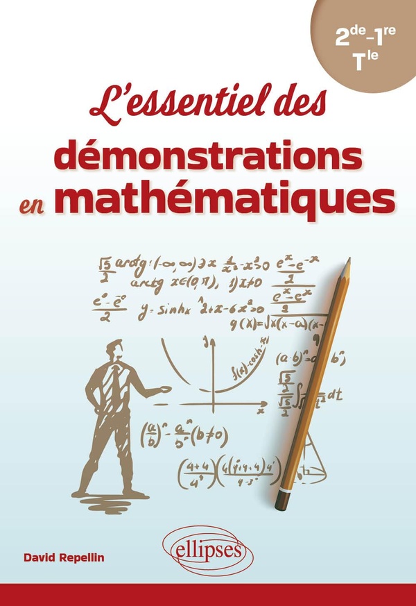 L'essentiel des démonstrations en mathématiques: 2de, 1re, terminale