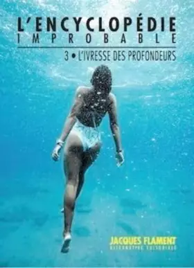 L'encyclopédie improbable t.3: l'ivresse des profondeurs