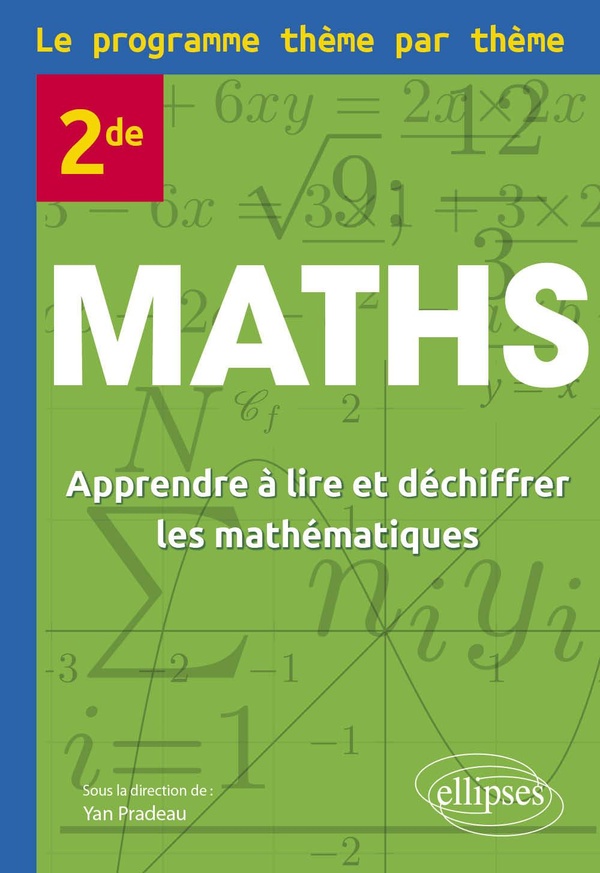 Maths 2de: apprendre à lire et déchiffrer les mathématiques: le programme thème par thème