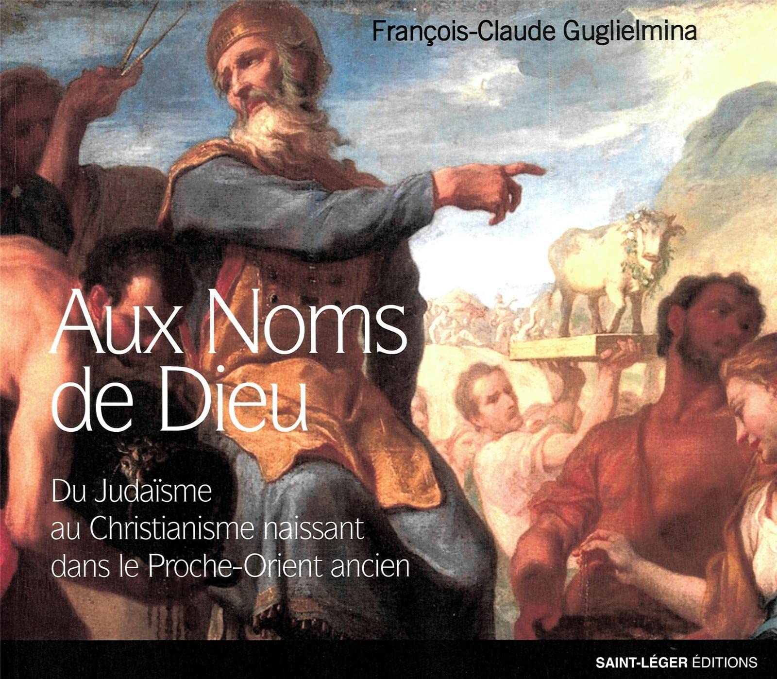 Aux noms de dieu - du judaïsme au christianisme naissant dans le proche orient ancien