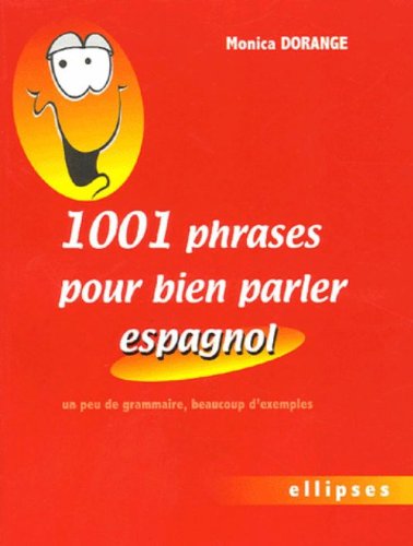 1.001 phrases pour bien parler espagnol: un peu de grammaire, beaucoup d'exemples