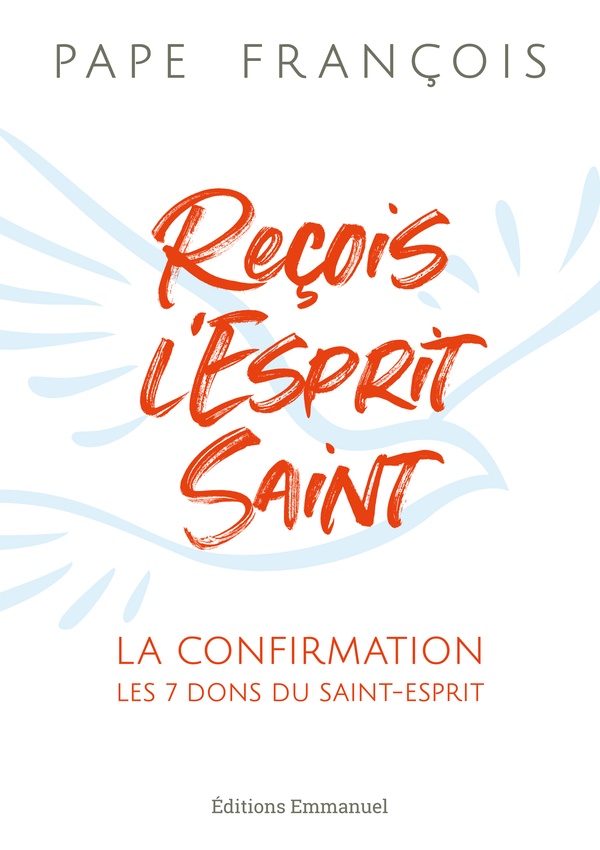Reçois l'Esprit Saint: la confirmation, les 7 dons du Saint-Esprit