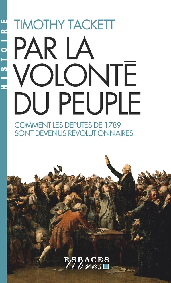 Par la volonté du peuple: comment les députés de 1789 sont devenus révolutionnaires