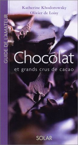 Chocolat et grands crus de cacao - Katherine Khodorowsky, Olivier de Loisy