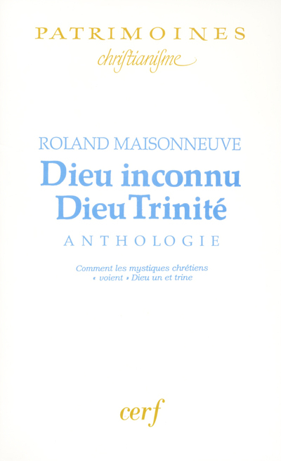 Dieu inconnu, Dieu Trinité: anthologie: comment les mystiques chrétiens voient Dieu un et trine