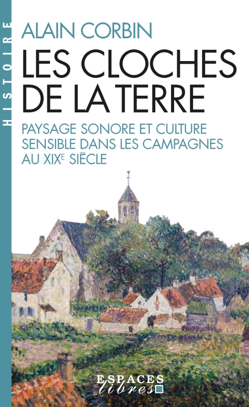 Les Cloches de la Terre (Espaces Libres - Histoire) - Paysage sonore et culture sensible dans les campagnes