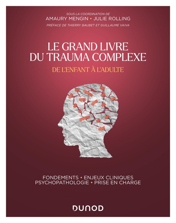 Le Grand Livre du trauma complexe - De l'enfant à l'adulte - Fondements - Enjeux cliniques - Psychopathologie - Prise en charge