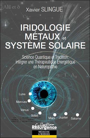 Iridologie, métaux et système solaire - science quantique et tradition: intégrer une thérapeutique energétique en naturopathie