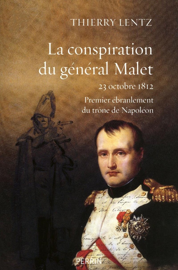 La conspiration du général Malet: 23 octobre 1812: premier ébranlement du trône de Napoléon