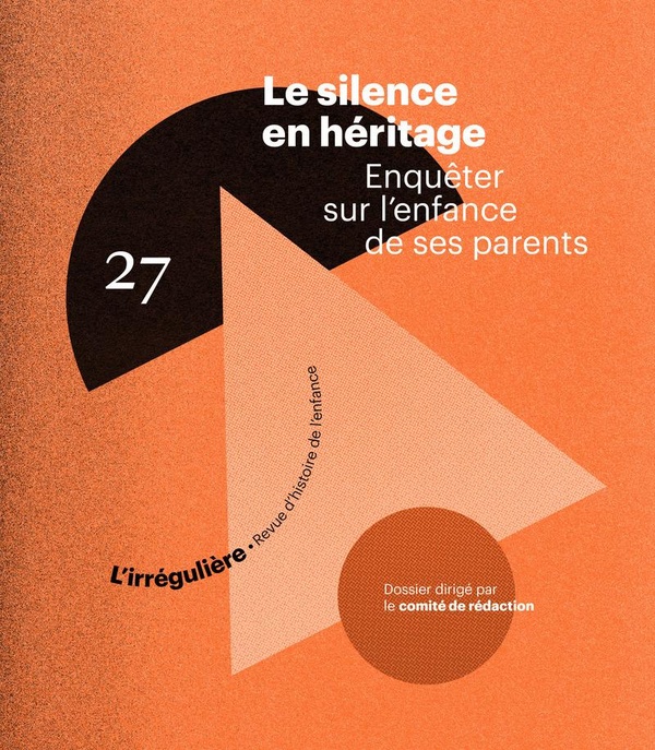 RHEI, revue d'histoire de l'enfance irrégulière, n° 27. Le silence de l'héritage: enquêter sur l'enfance de ses parents