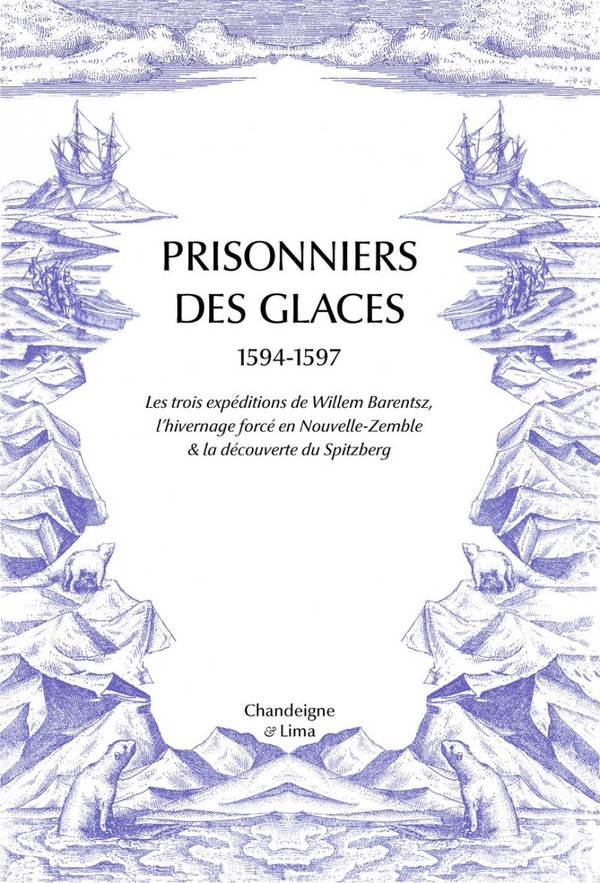 Prisonniers des glaces: Les trois expéditions de Willem Barentsz, l'hivernage forcé en Nouvelle-Zemble & la découverte su Spitzberg