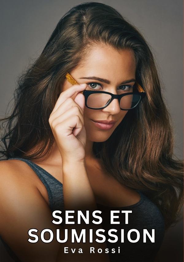 Sens et Soumission: Nouvelles Erotiques pour Adultes - Histoires de Sexe Explicites et Taboues (Interdites & Hard)