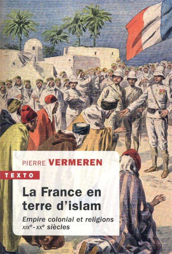 La France en terre d'islam: empire colonial et religions, XIXe-XXe siècles