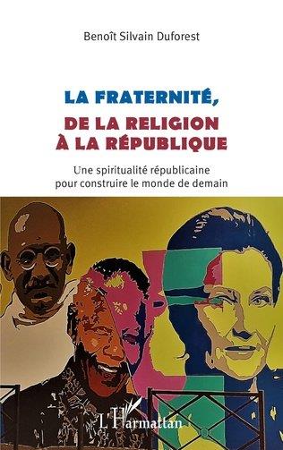 La fraternité, de la religion à la République - une spiritualité républicaine pour construire le monde de demain