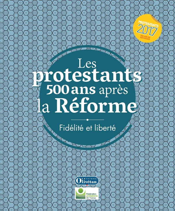Les protestants 500 ans après la Réforme - Fidélité et liberté