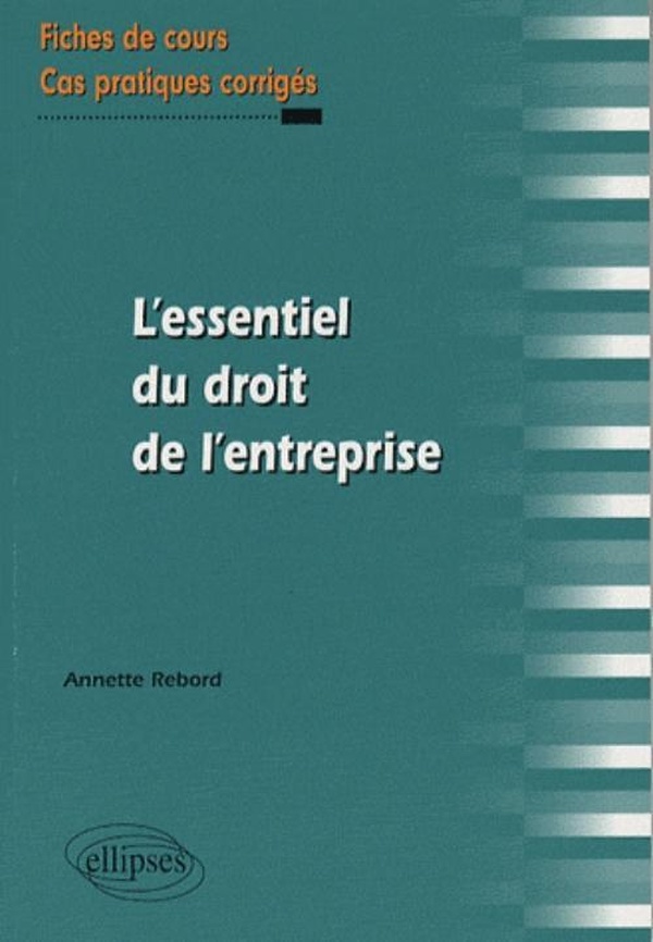 L'essentiel du droit de l'entreprise. Fiches de cours et cas pratiques corrigés
