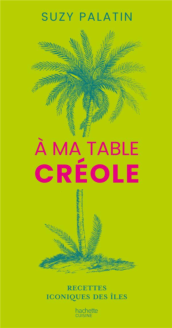 A ma table créole: recettes iconiques des îles