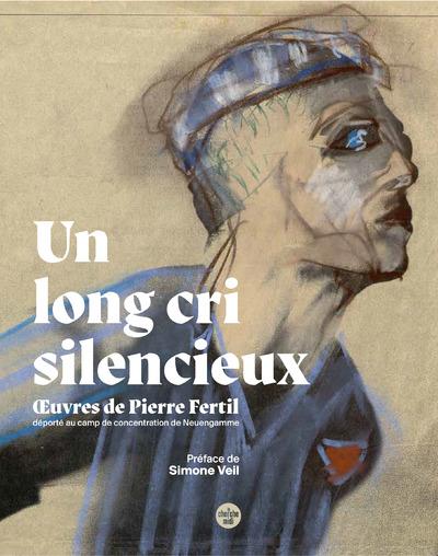 Un long cri silencieux: oeuvres de Pierre Fertil, déporté au camp de concentration de Neuengamme