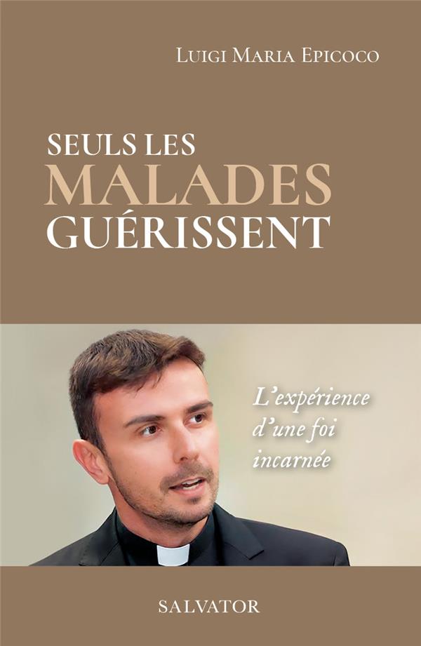 Seuls les malades guérissent: l'expérience d'une foi incarnée