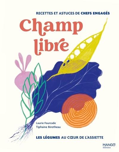 Champ libre: les légumes au coeur de l'assiette: recettes et astuces de chefs engagés