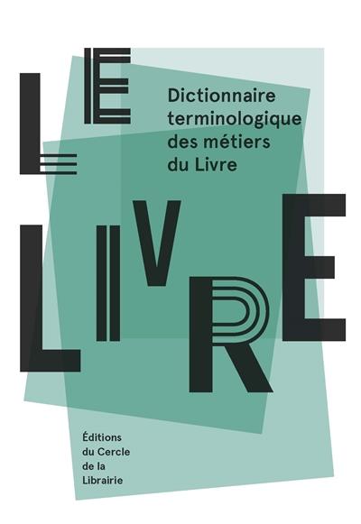 Le livre - dictionnaire terminologique des métiers du livre