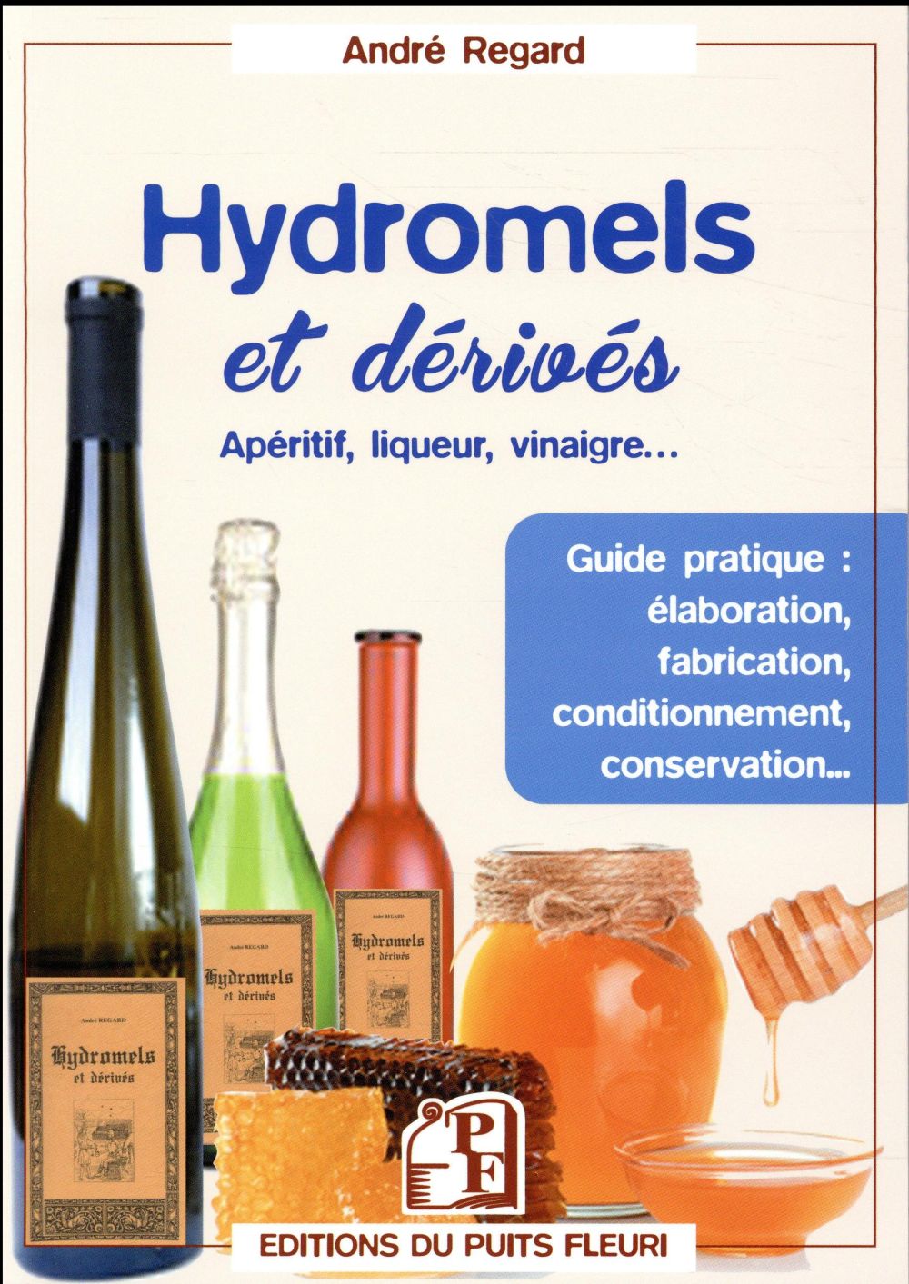 Hydromels et dérivés, apéritif, liqueur, vinaigre...: guide pratique: élaboration, fabrication, conditionnement, conservation...