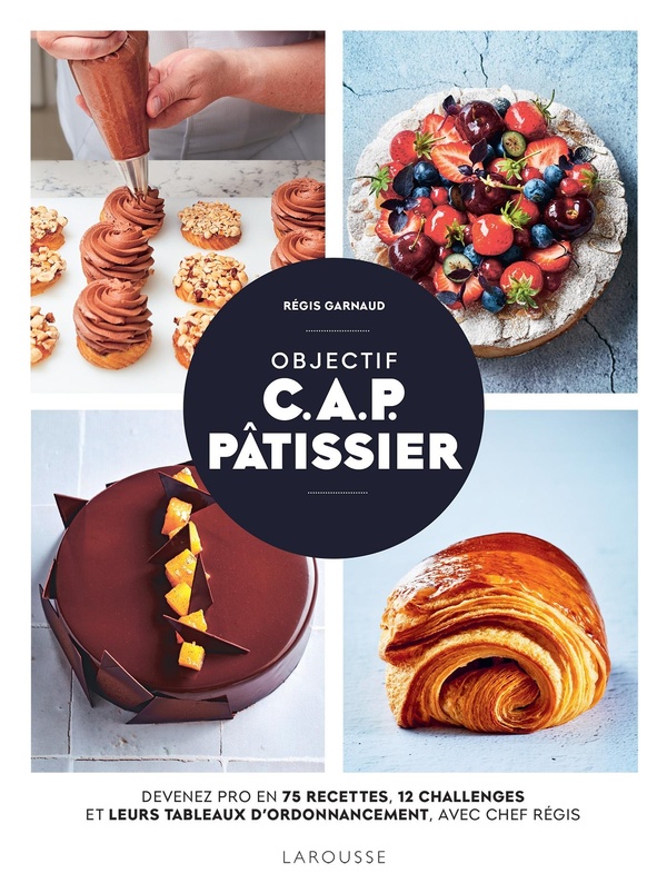 Objectif C.A.P. Pâtissier - Devenez pro en 75 recettes, 12 challenges et leurs tableaux d'ordonnancement, avec Chef Régis