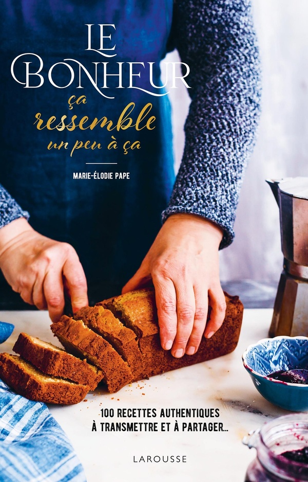 Le bonheur ça ressemble un peu à ça: 100 recettes authentiques à transmettre et à partager...