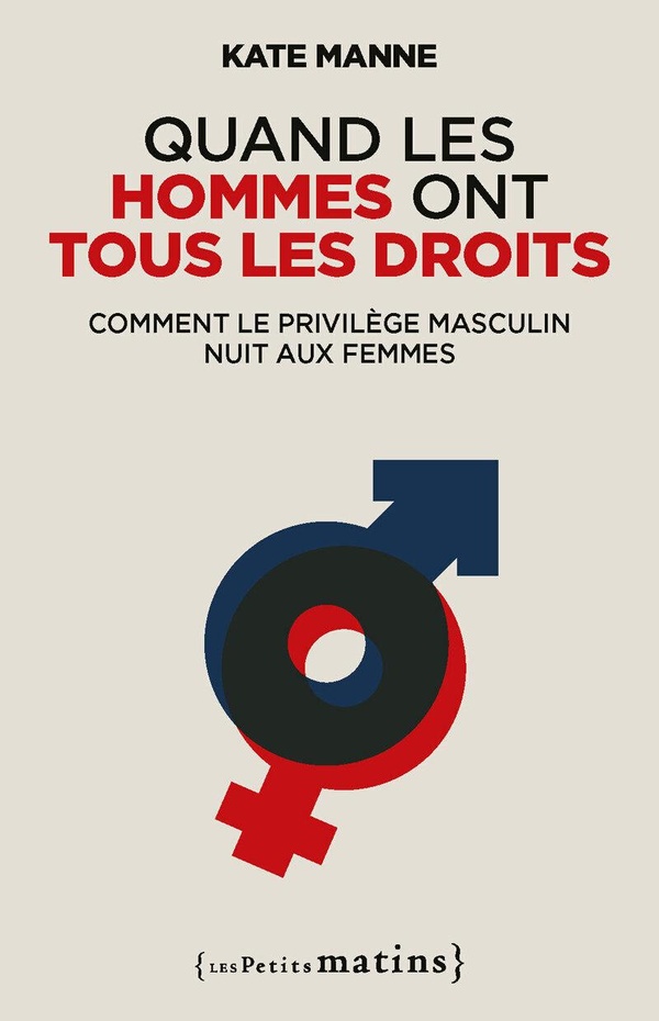 Quand les hommes ont tous les droits: comment le privilège masculin nuit aux femmes
