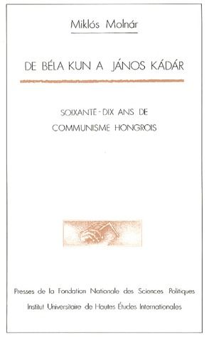 De béla kun à janos kadar - 70 ans de communisme hongrois