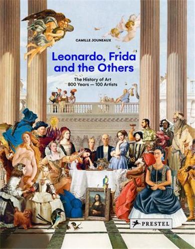 Leonardo, Frida and the others the history of art: 800 years, 100 artists