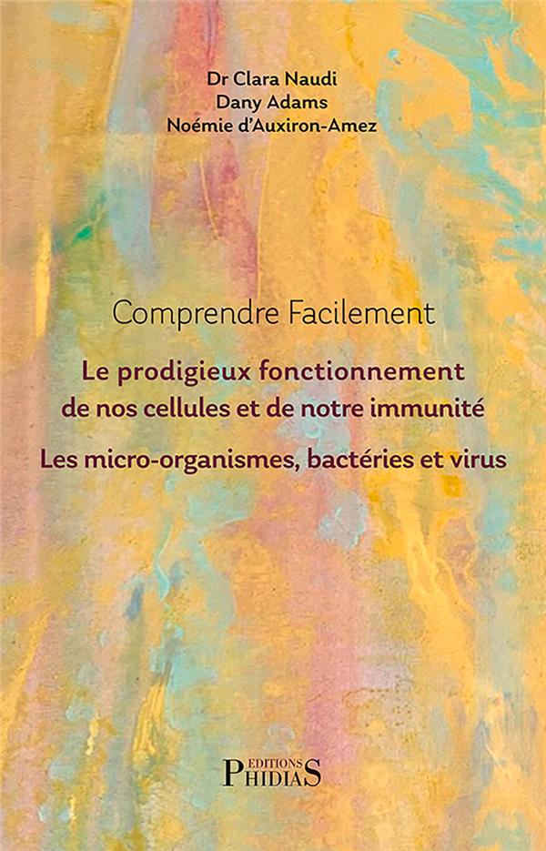 Comprendre facilement le prodigieux fonctionnement de nos cellules et de notre immunité - Les micro-organismes, bactéries et virus
