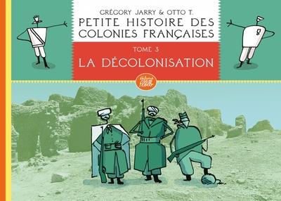 Petite histoire des colonies françaises Tome 3: la décolonisation