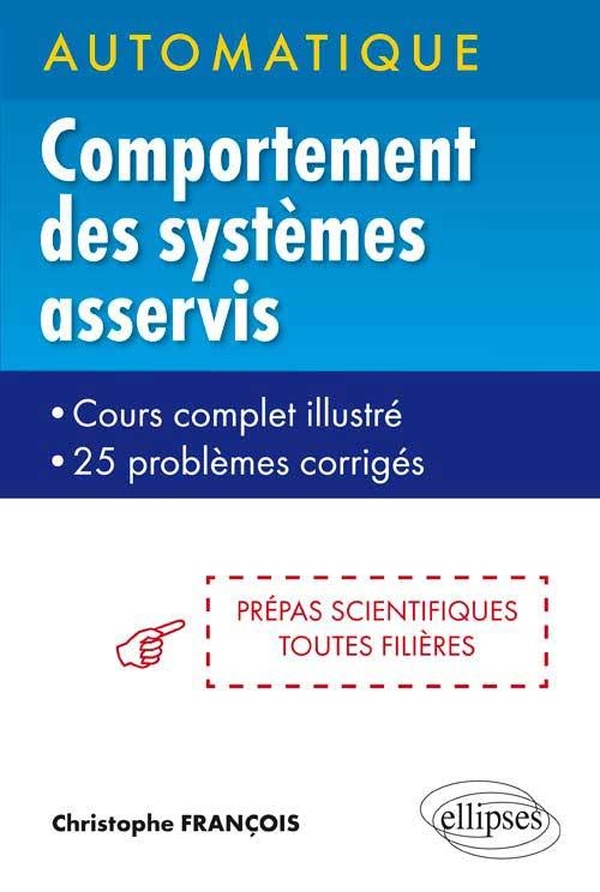 Automatique - Comportement des systèmes asservis - cours complets illustré - 25 problèmes corrigés - prépas scientifiques toutes filières
