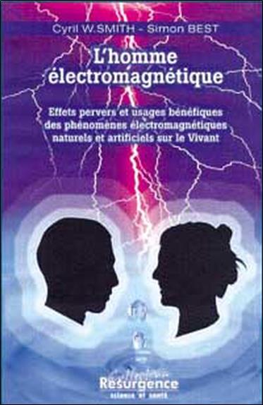 L'homme électromagnétique: effets pervers et effets bénéfiques des phénomènes électromagnétiques naturels et artificiels sur le vivant